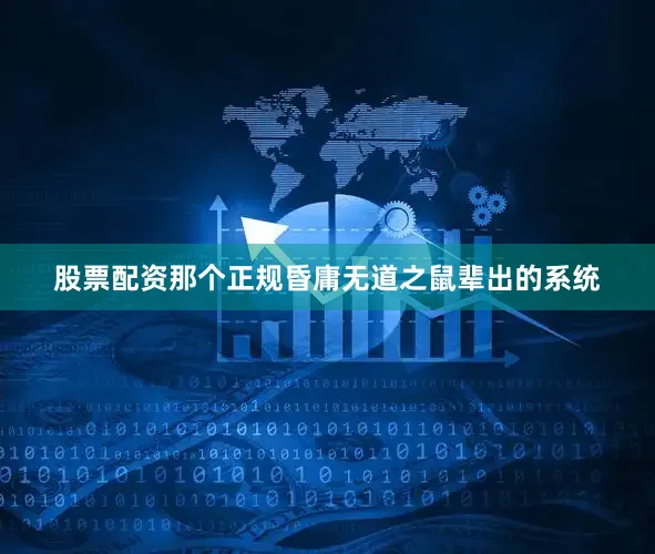 股票配资那个正规昏庸无道之鼠辈出的系统