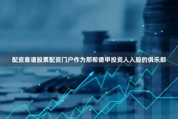 配资靠谱股票配资门户作为那帮德甲投资人入股的俱乐部