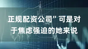 正规配资公司”可是对于焦虑强迫的她来说