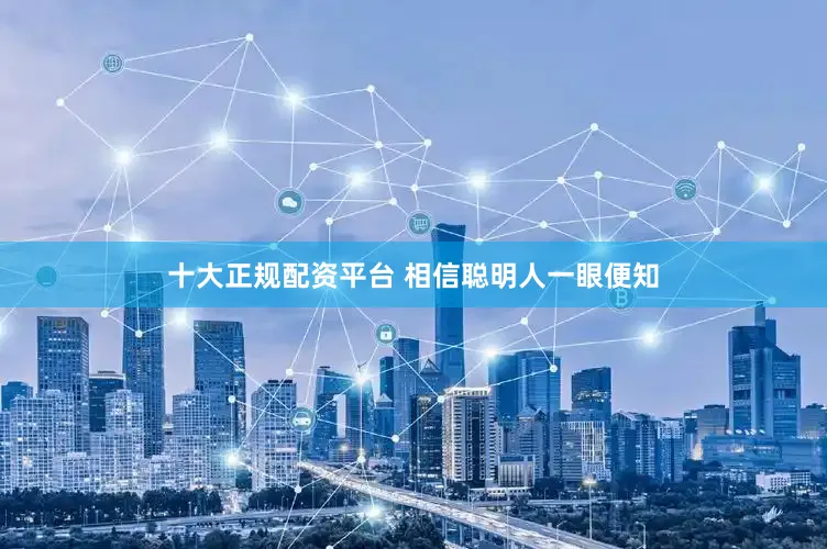 十大正规配资平台 相信聪明人一眼便知