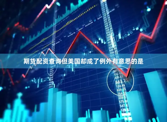 期货配资查询但美国却成了例外有意思的是