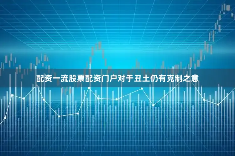 配资一流股票配资门户对于丑土仍有克制之意